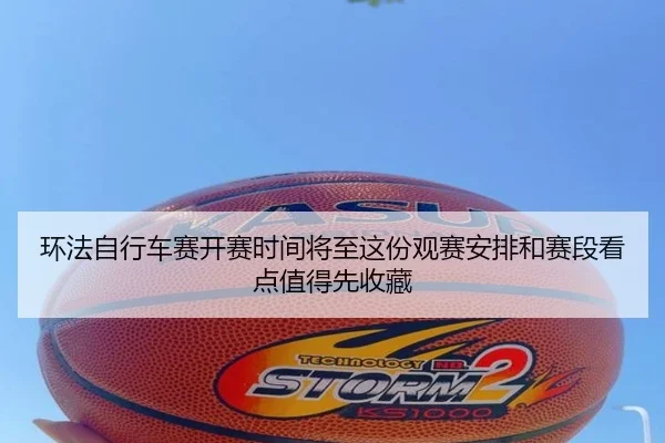 环法自行车赛开赛时间将至这份观赛安排和赛段看点值得先收藏